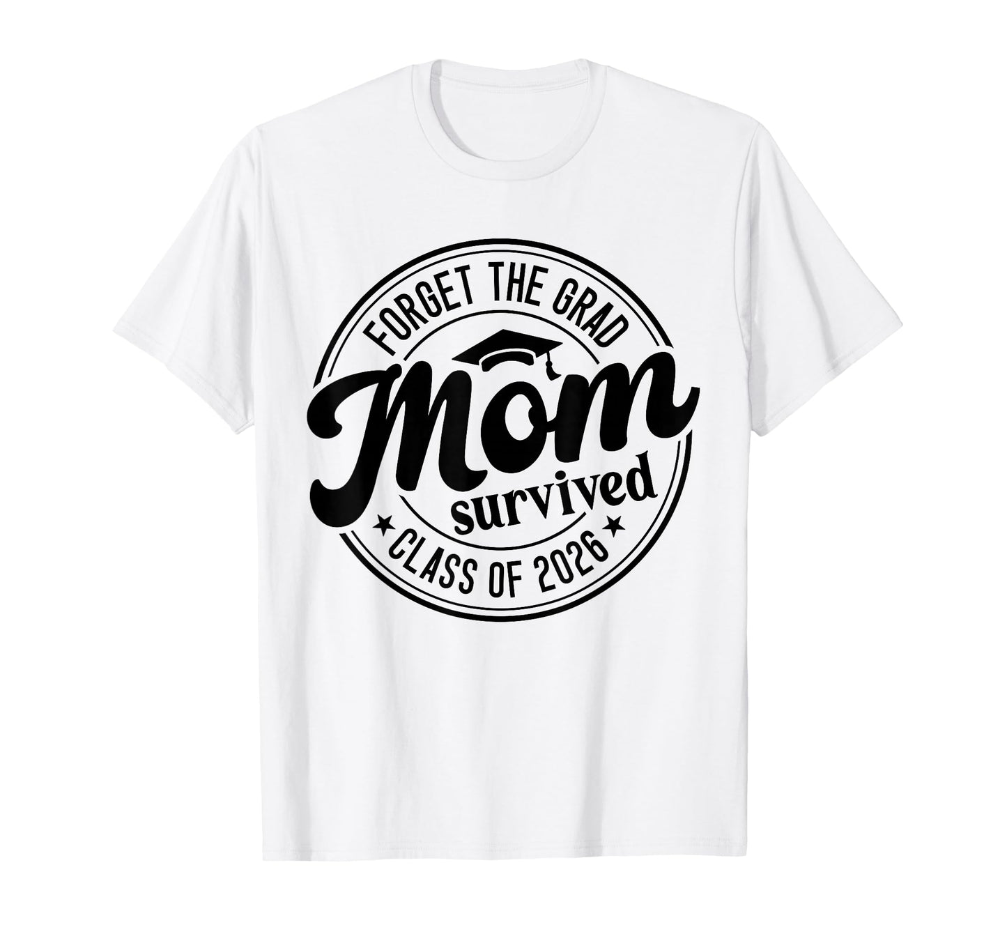 Fun Forget The Grad Mom Survived Class of 2026 Matching T-Shirt