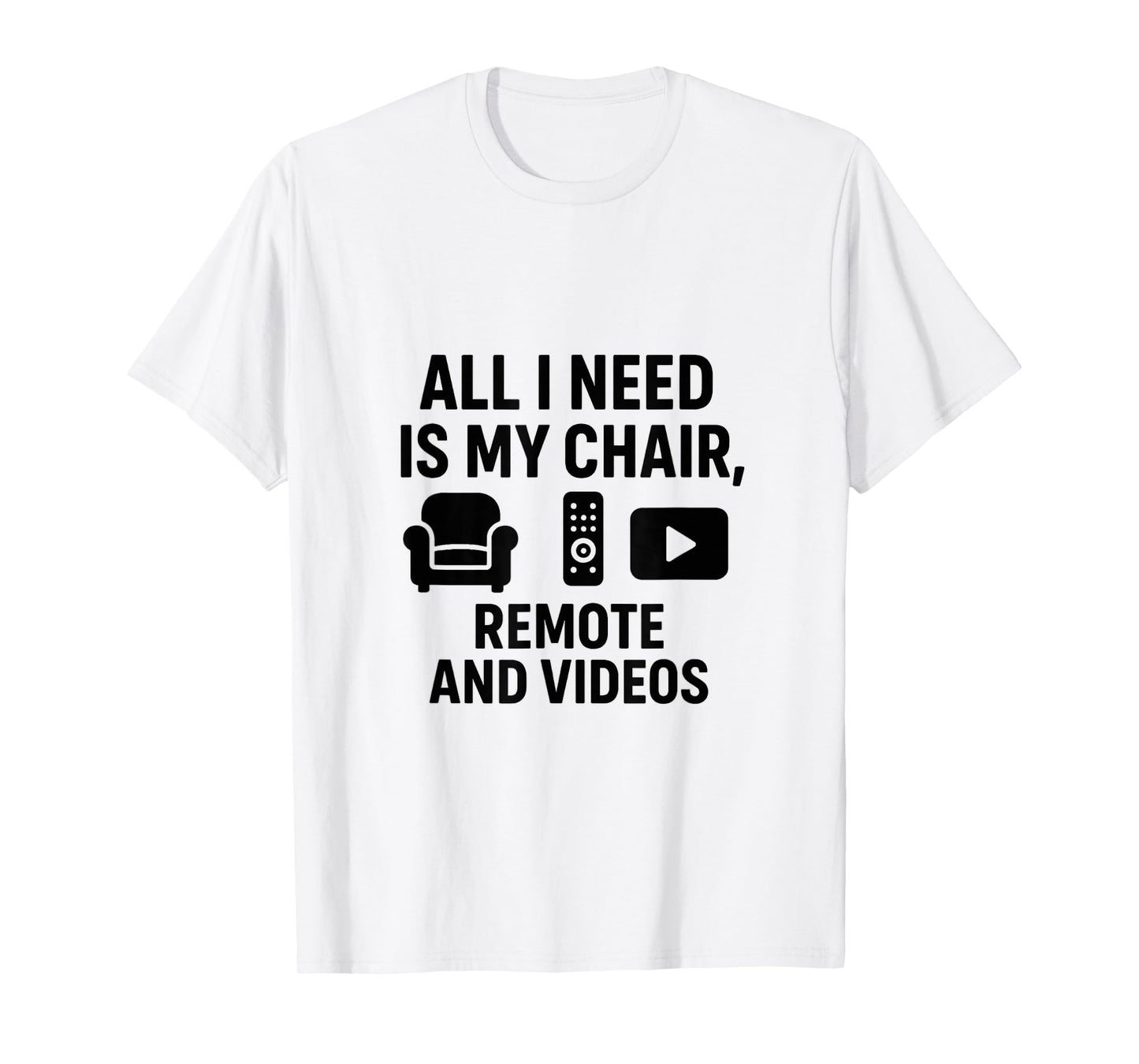 All I Need is My Chair, Remote, and Videos T-Shirt