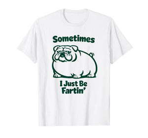 Sometimes I Just Be Fartin' Dog Farting English Bulldog T-Shirt