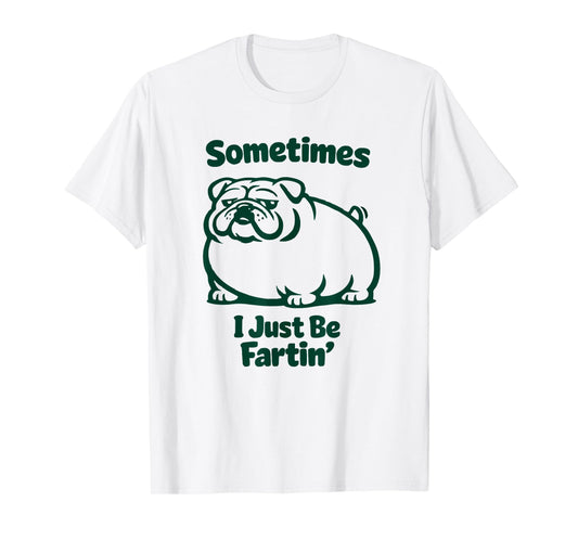 Sometimes I Just Be Fartin' Dog Farting English Bulldog T-Shirt