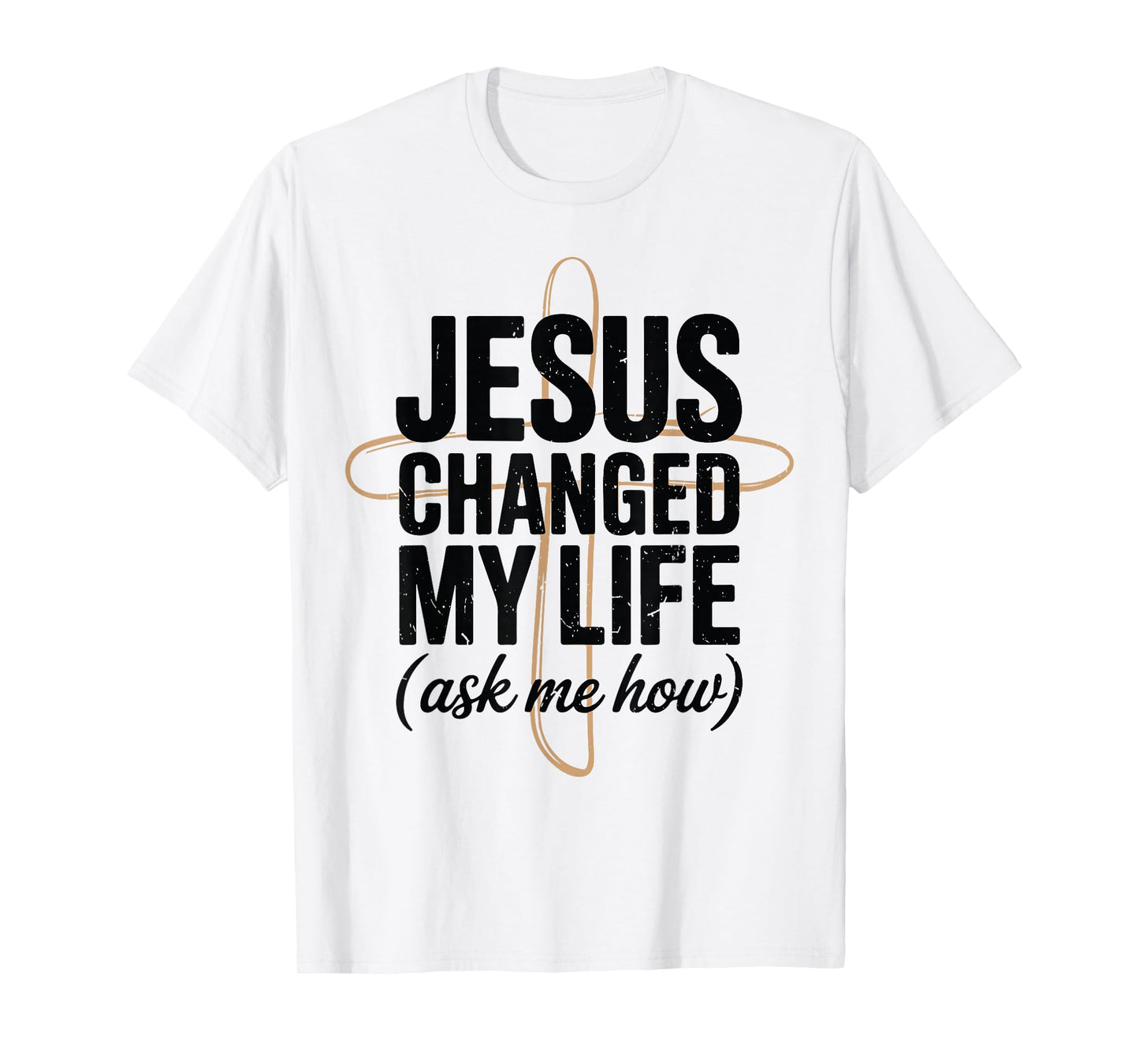 Jesus Changed Life Ask How Christian Message Faith Testimony T-Shirt