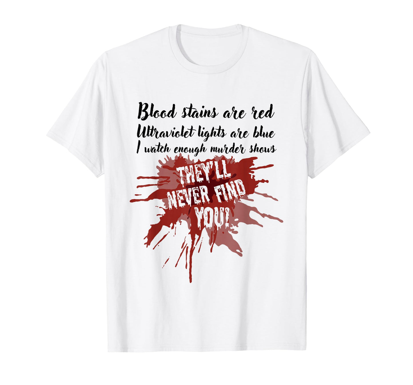 Blood Stains are Red They’ll Never Find You True Crime Show T-Shirt