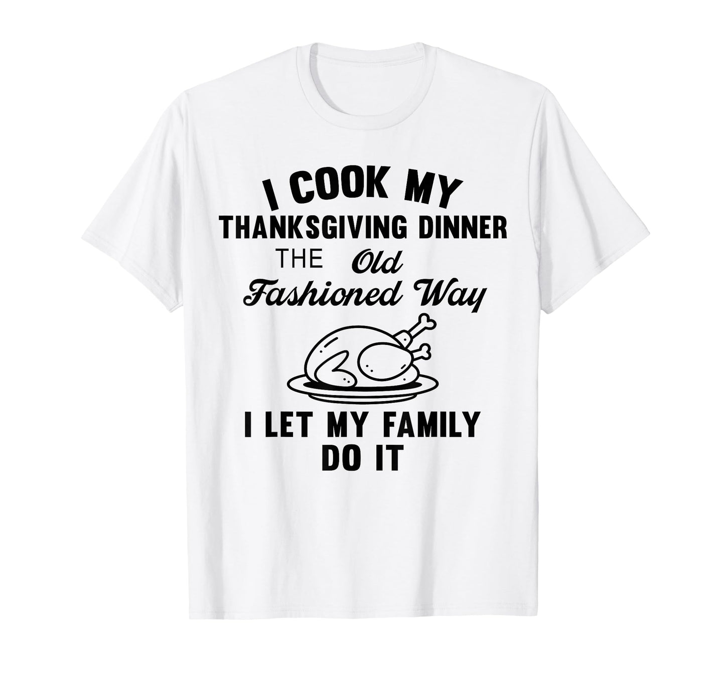 I Cook My Thanksgiving Dinner The Old Fashioned Way T-Shirt