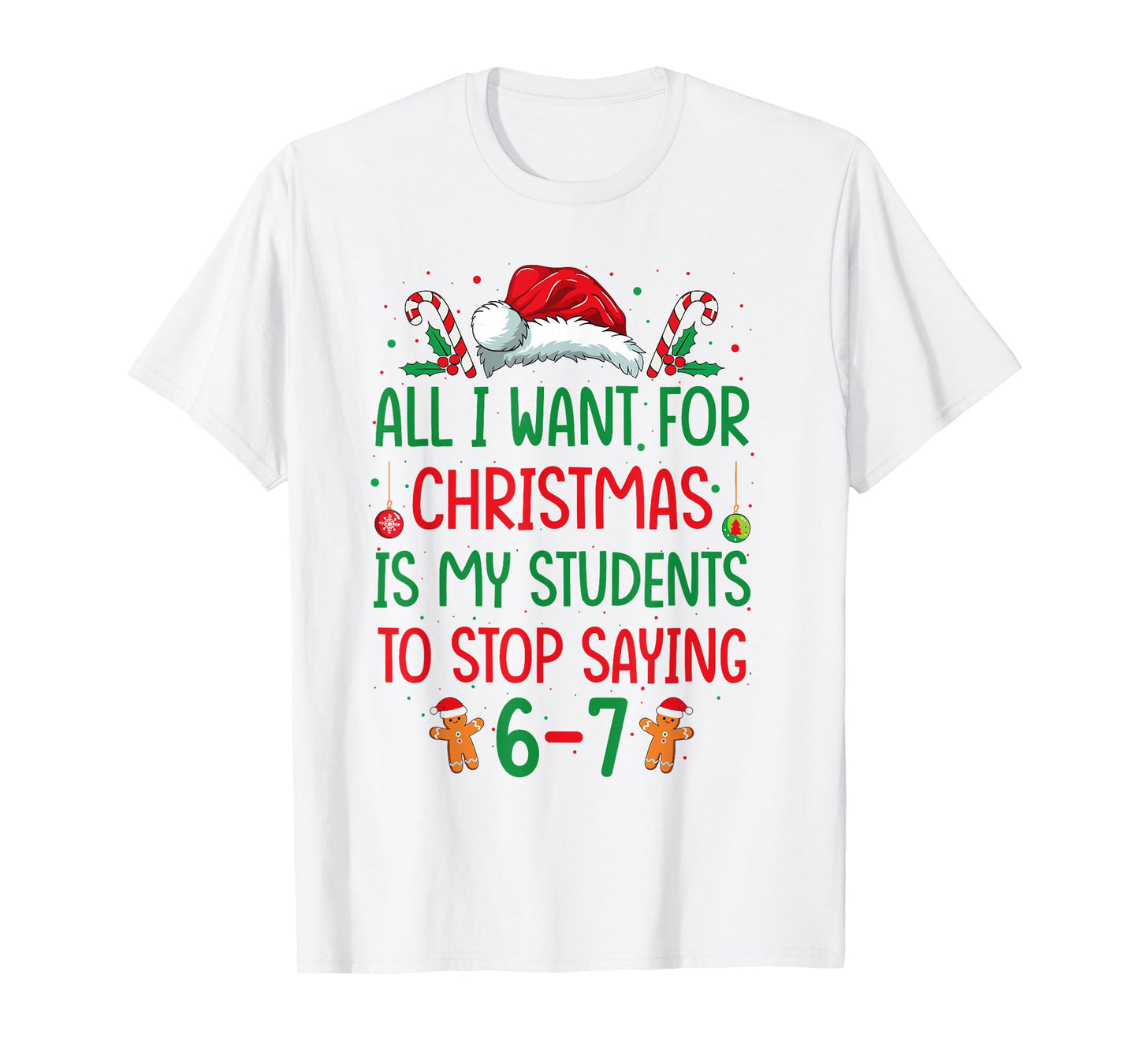 All I Want for Christmas is My Students to Stop Saying 6-7 T-Shirt