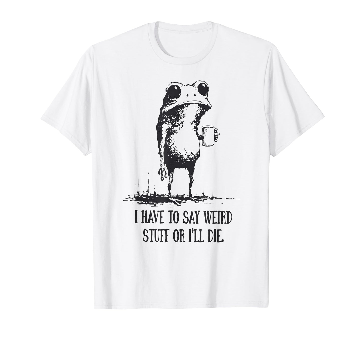 I Have to Say Weird Stuff Or I'll Die Funny Frog Meme Retro T-Shirt