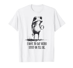 I Have to Say Weird Stuff Or I'll Die Funny Frog Meme Retro T-Shirt