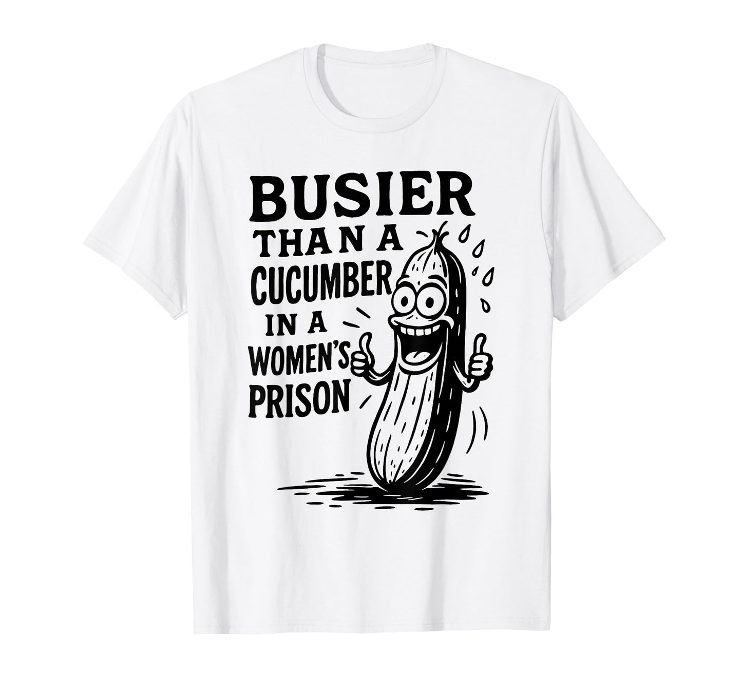Busier Than A Cucumber in A Womens Prison Funny Humor Quote T-Shirt