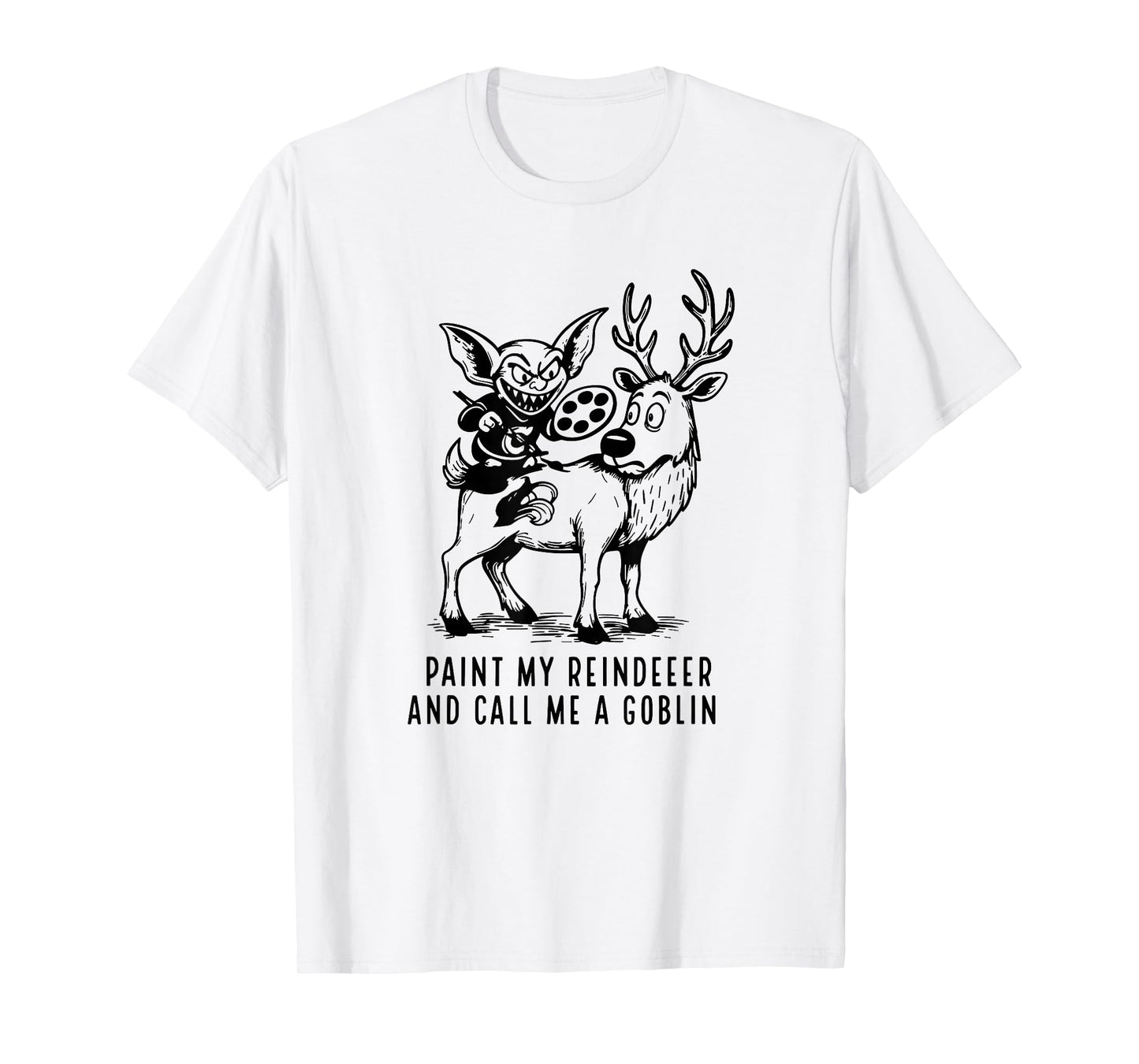 Paint My Reindeer and Call Me A Goblin T-Shirt