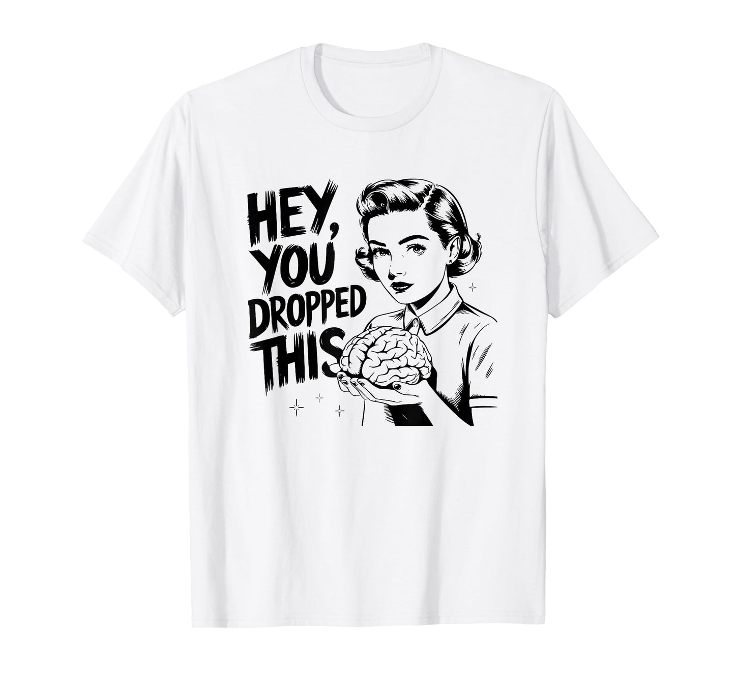 Hey You Dropped This - Funny Brain Saying Meme Quote T-Shirt