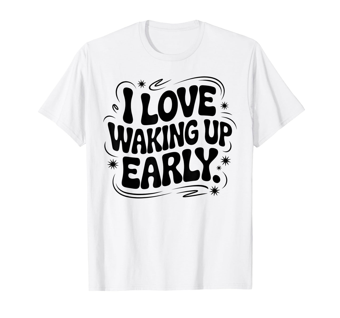 I Love Waking Up Early. Funny White Lie Party Groovy T-Shirt