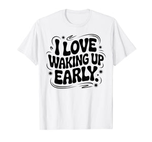 I Love Waking Up Early. Funny White Lie Party Groovy T-Shirt