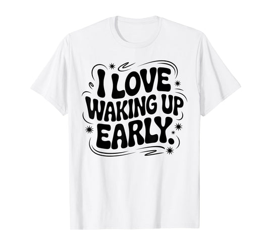 I Love Waking Up Early. Funny White Lie Party Groovy T-Shirt