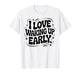 I Love Waking Up Early. Funny White Lie Party Groovy T-Shirt