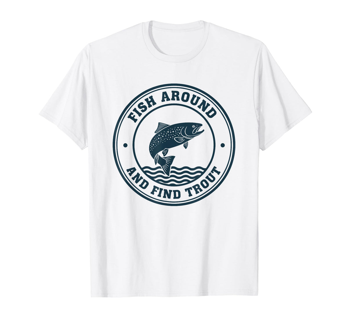 Fish Around and Find Trout Funny Fishing Pun for Men T-Shirt