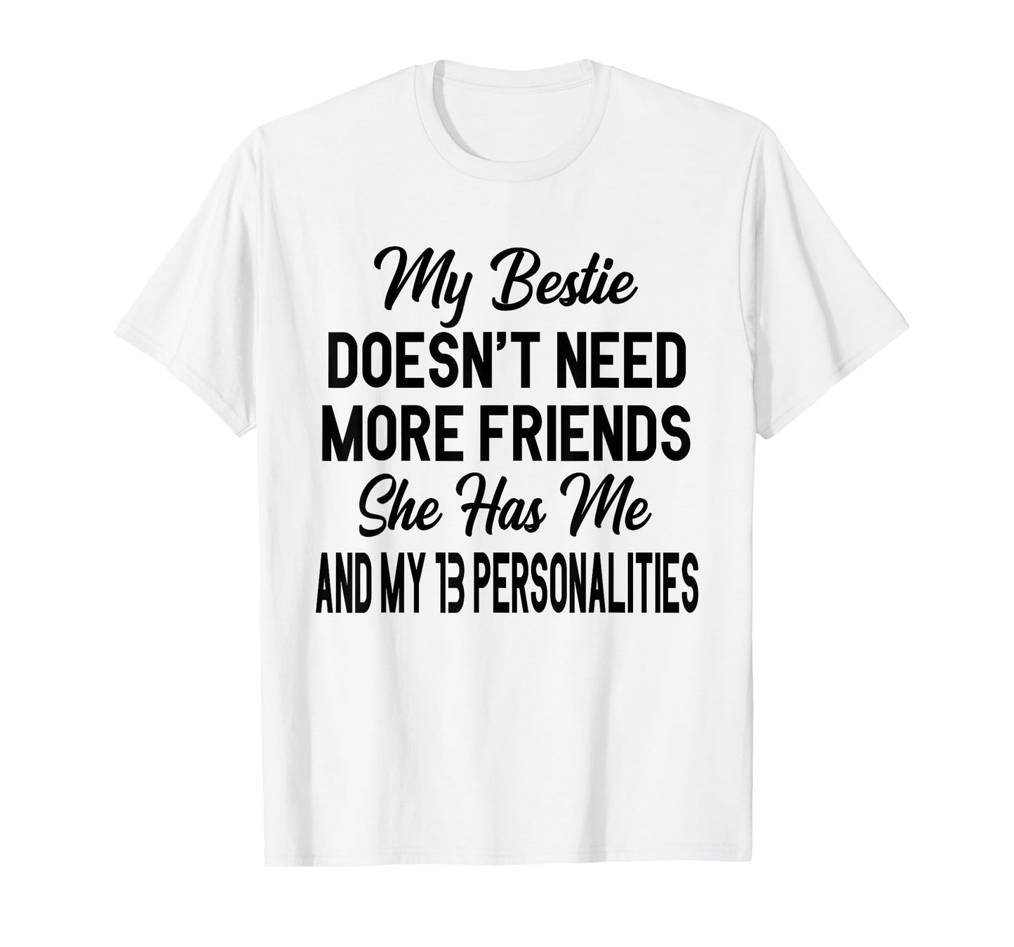 My Bestie Doesn't Need More Friends She Has Me T-Shirt