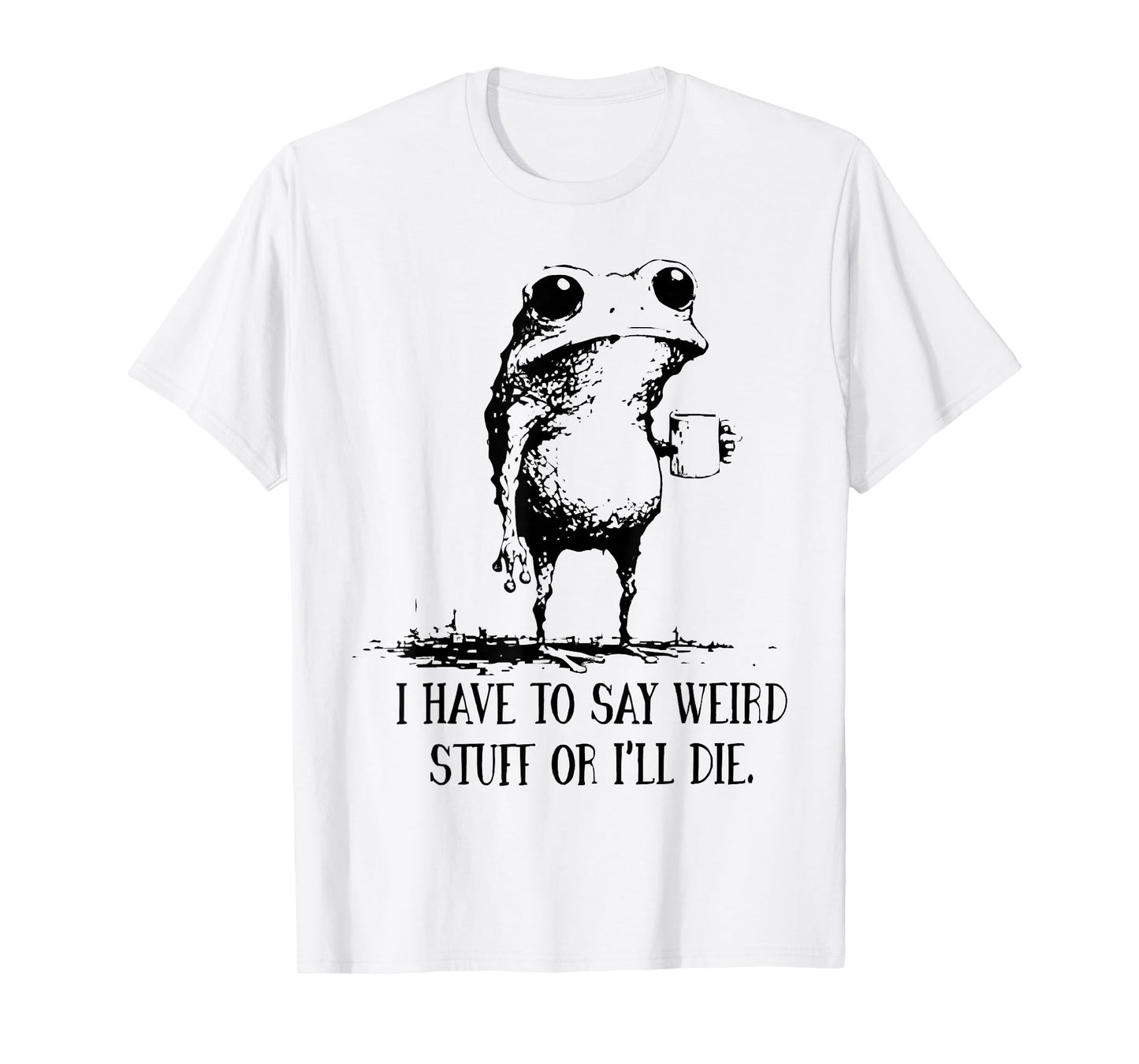 I Have to Say Weird Stuff Or I'll Die Frog Drinking Coffee T-Shirt