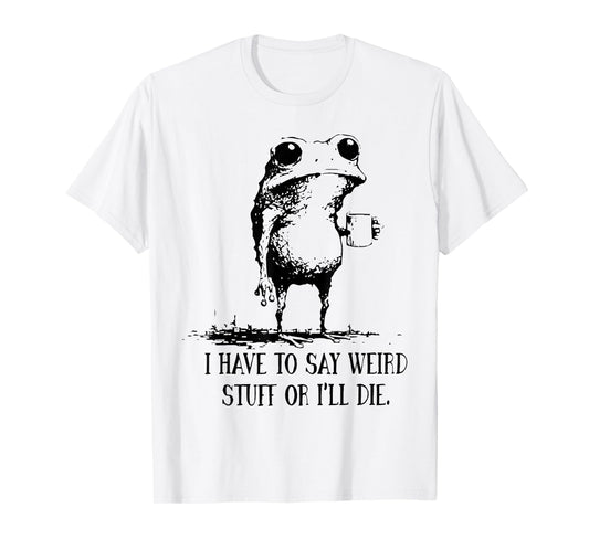 I Have to Say Weird Stuff Or I'll Die Frog Drinking Coffee T-Shirt