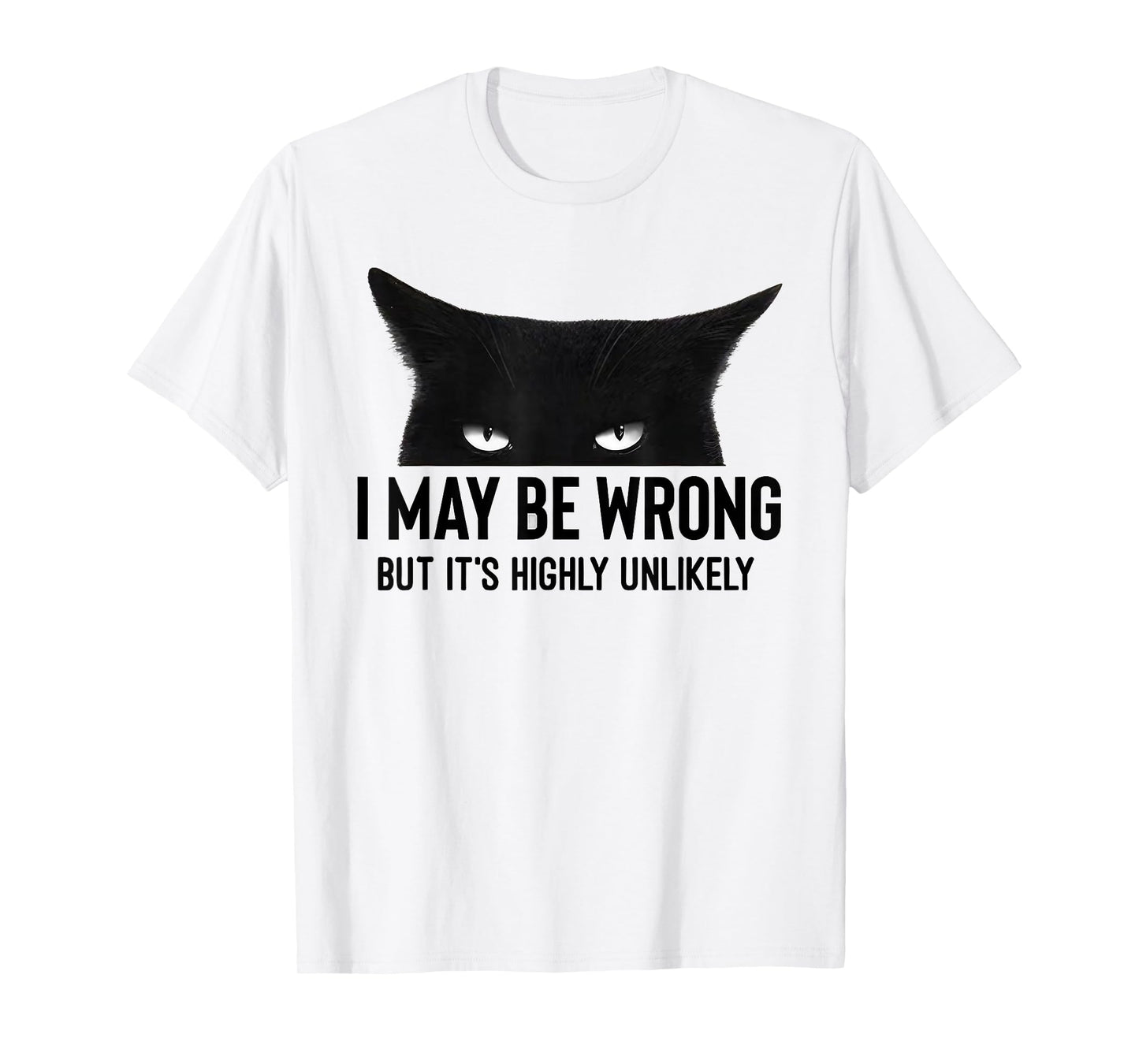 I May Be Wrong But Its Highly Unlikely Meme Black Cat Angry T-Shirt