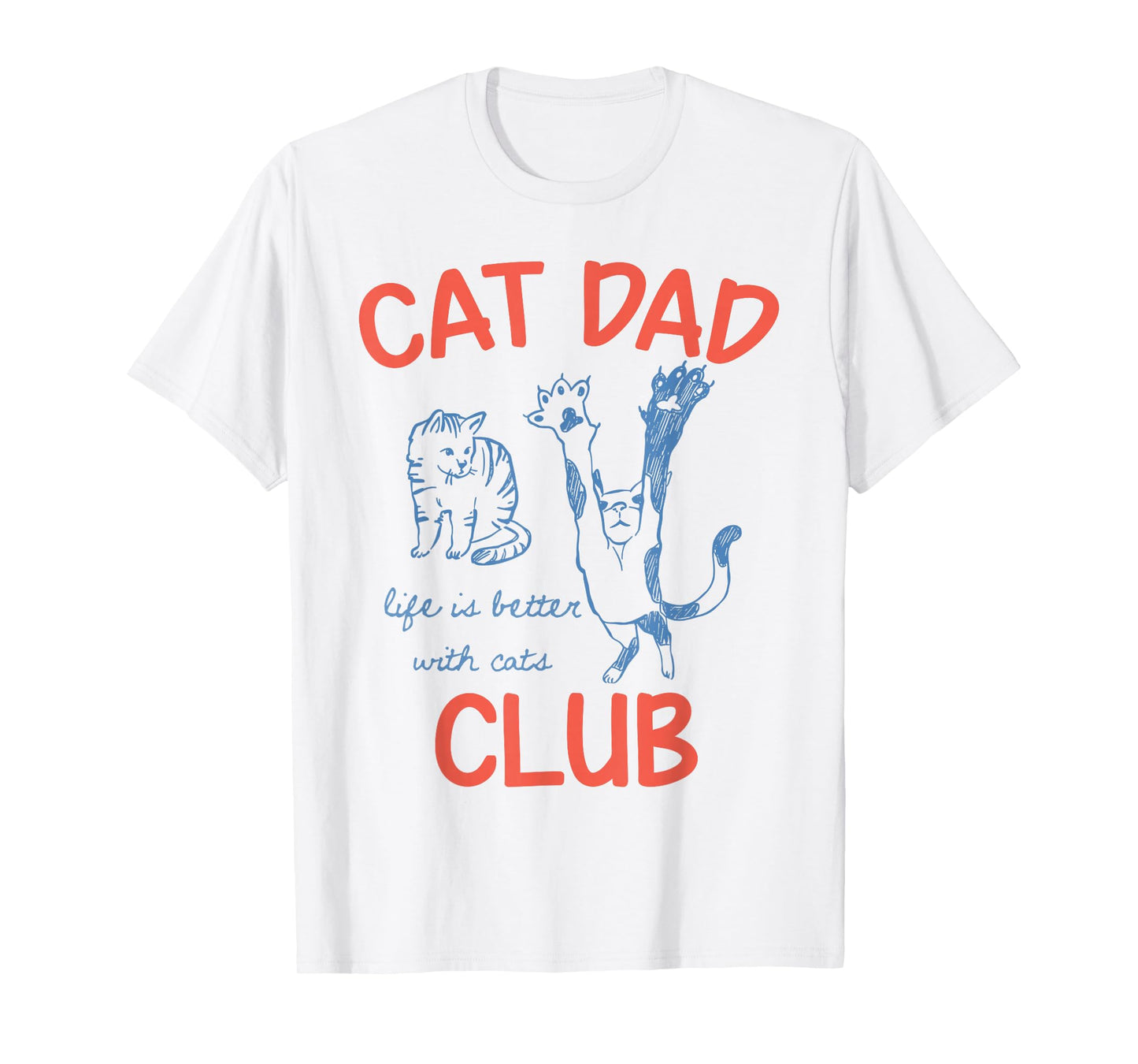 Cat Dad Club Life is Better with Cats for Cat Dad Cat Owner T-Shirt