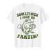 Sometimes I Just Be Fartin' T-Shirt