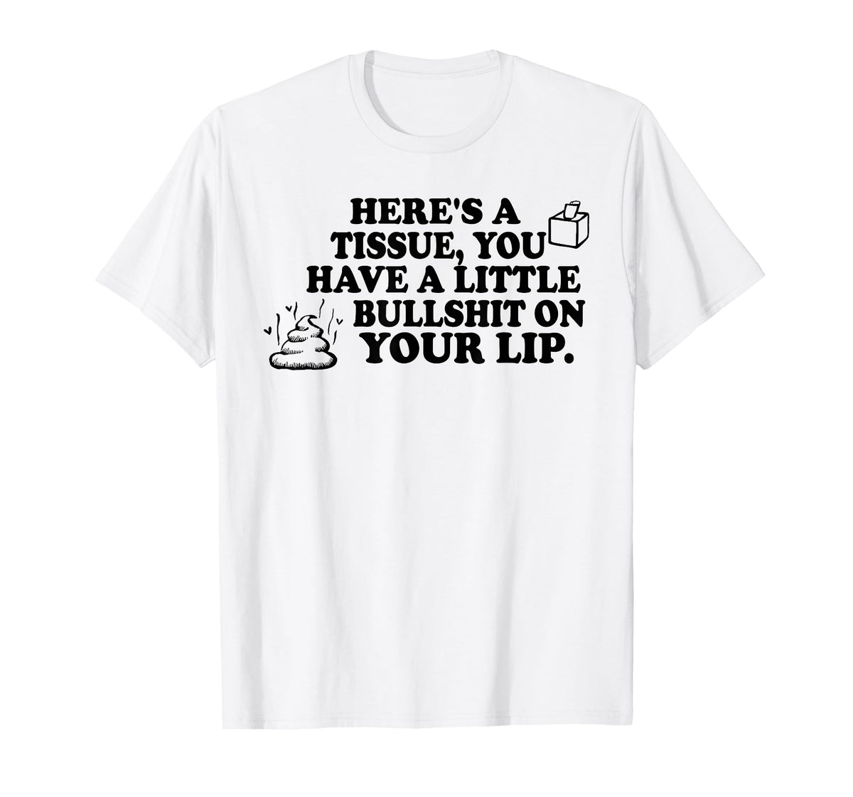Here's A Tissue You Have A Little Bullshit On Your Lip T-Shirt