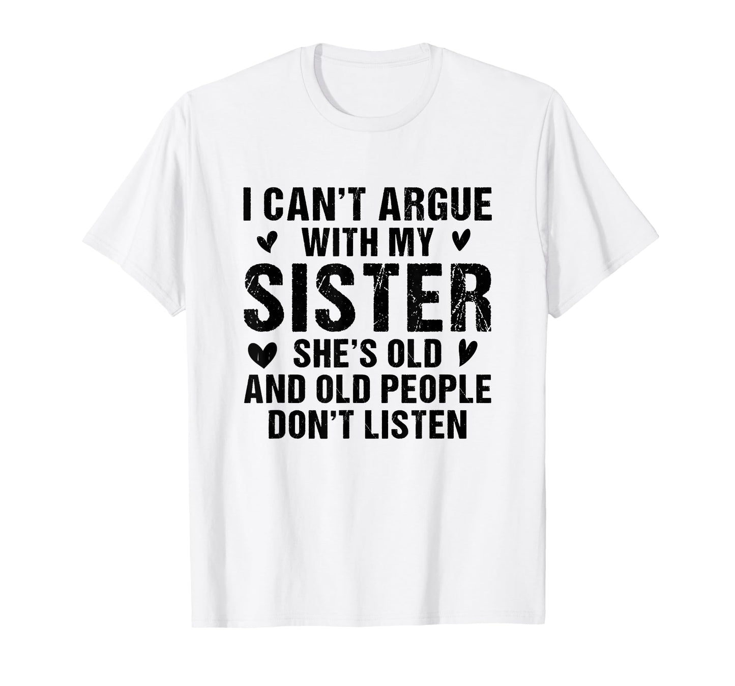 I Can’t Argue with Sister She’s Old and People Don’t Listen T-Shirt