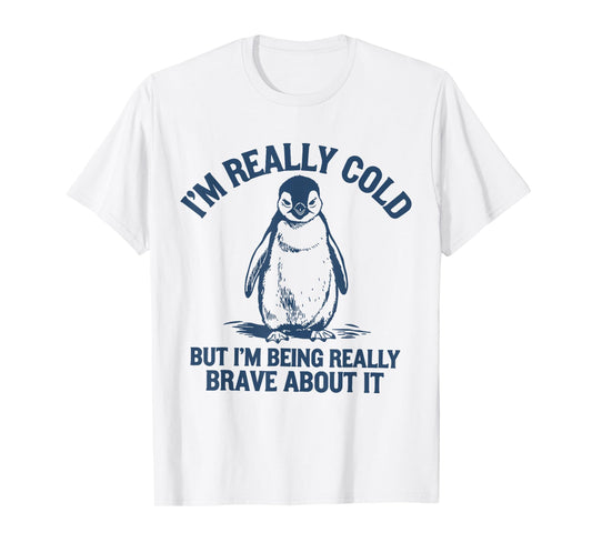 Im Really Cold But Im Being Really Penguin Brave About It T-Shirt