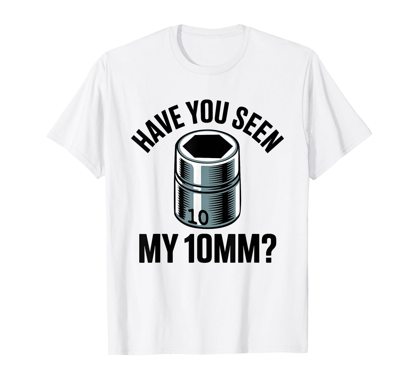 Have You Seen My 10MM Socket Auto Mechanic Funny Car Guy T-Shirt
