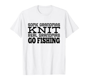 Some Grandmas Knit Real Grandmas Go Fishing Lover Grandmas T-Shirt