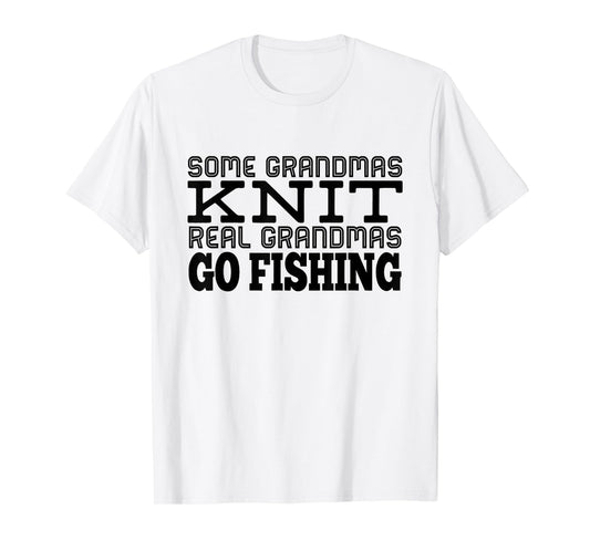 Some Grandmas Knit Real Grandmas Go Fishing Lover Grandmas T-Shirt
