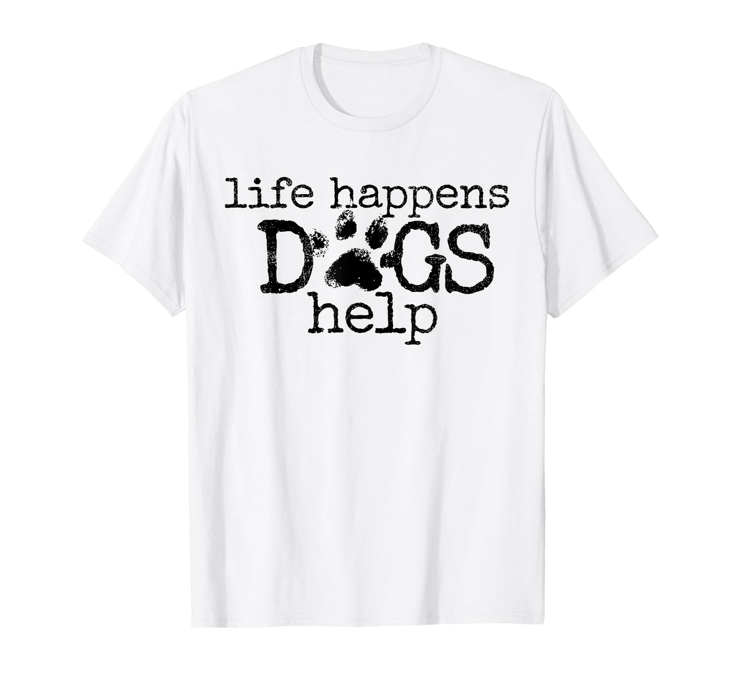Life Happens Dogs Help Paw Print Dog Lover Quote T-Shirt
