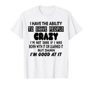 I Have The Ability to Drive People Crazy I'm Not Sure Funny T-Shirt