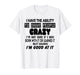 I Have The Ability to Drive People Crazy I'm Not Sure Funny T-Shirt