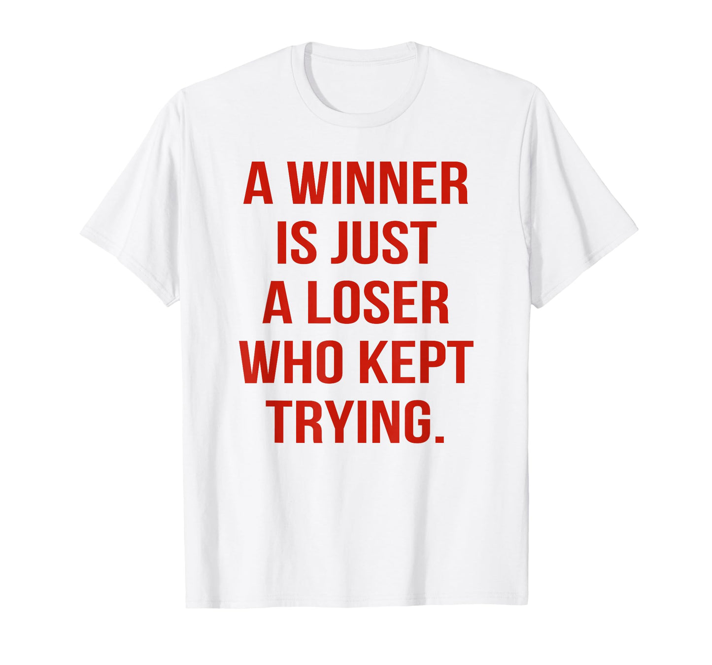 A Winner is Just A Loser Who Kept Trying Saying Men Women T-Shirt