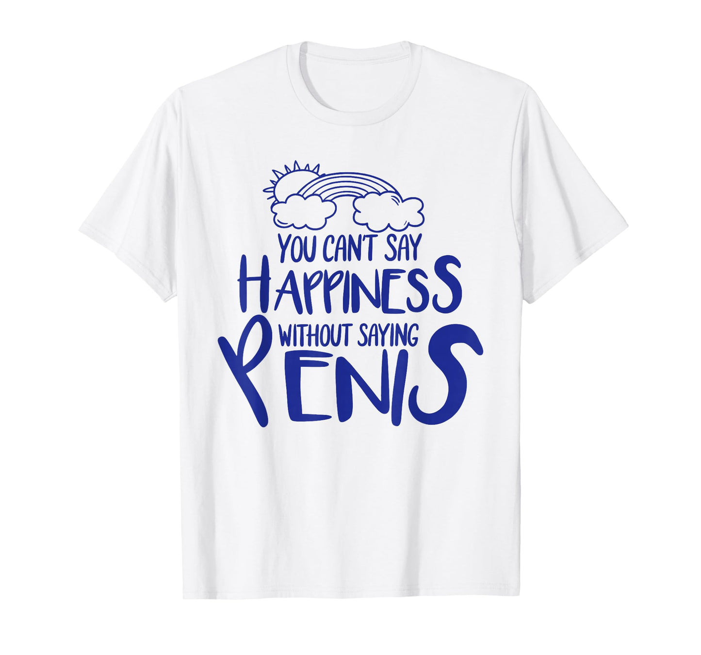 You Can't Say Happiness Without Saying Penis T-Shirt