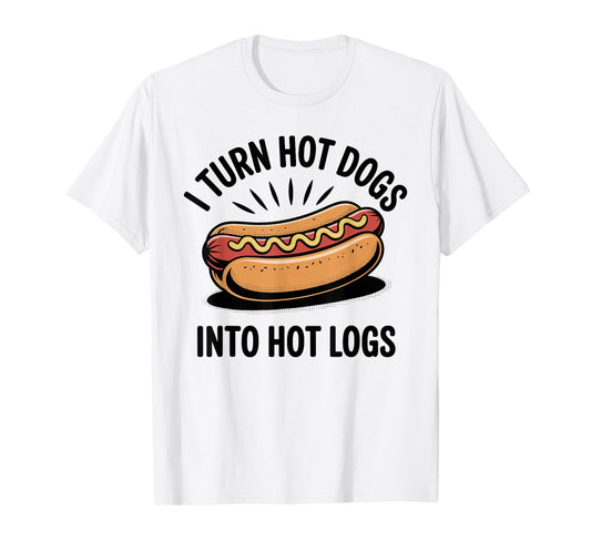 I Turn Hot Dogs Into Hot Logs Funny Hotdog Lover T-Shirt