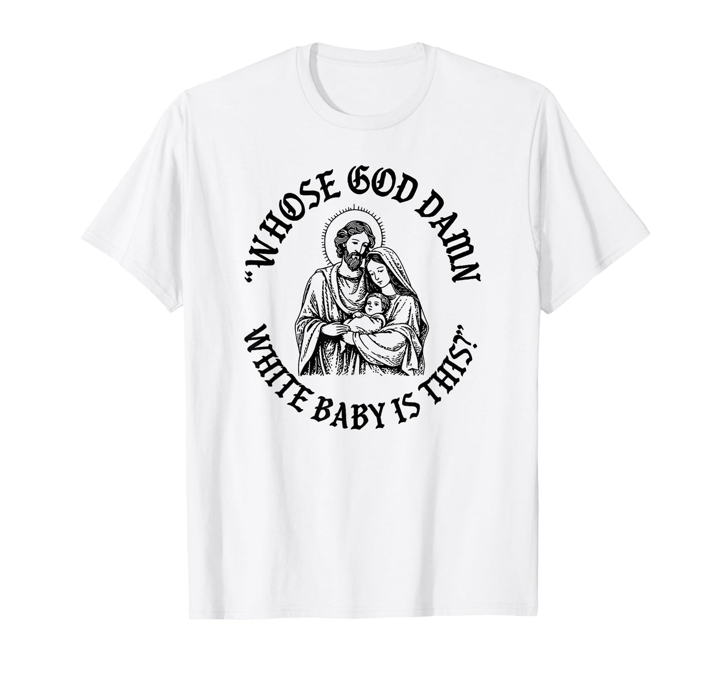 Whose god Damn White Baby is This? Nativity Parody Humor T-Shirt