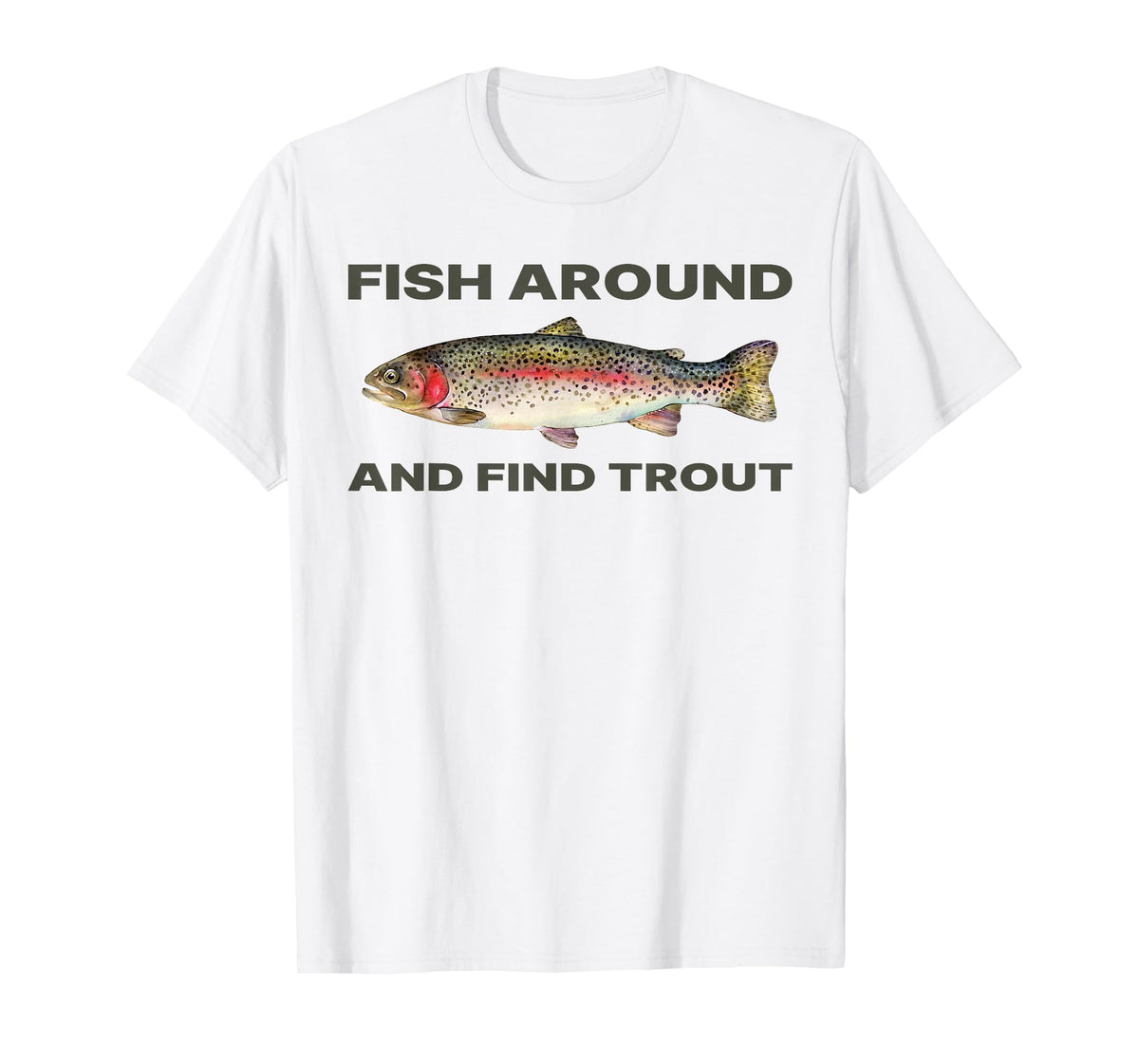 Fish Around and Find Trout Funny Fishing Shirt for Fishermen T-Shirt