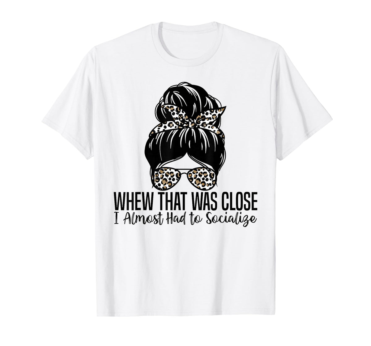 Whew That was Close I Almost Had to Socialize Funny Humor T-Shirt