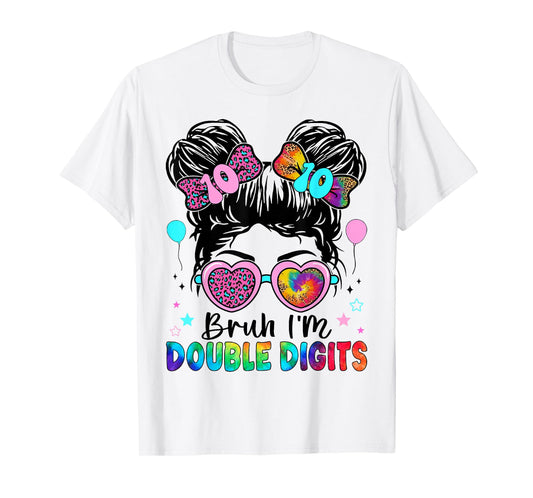 Bruh I'm Double Digits 10th Birthday Girl 10 Year Old Girl T-Shirt