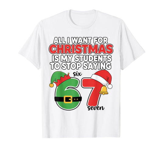 All I Want for Christmas 6-7 Meme Funny Teacher Christmas 67 T-Shirt