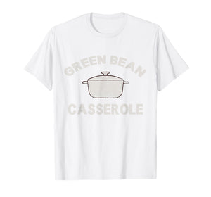 Thanksgiving Green Bean Casserole Funny Thanksgiving T-Shirt