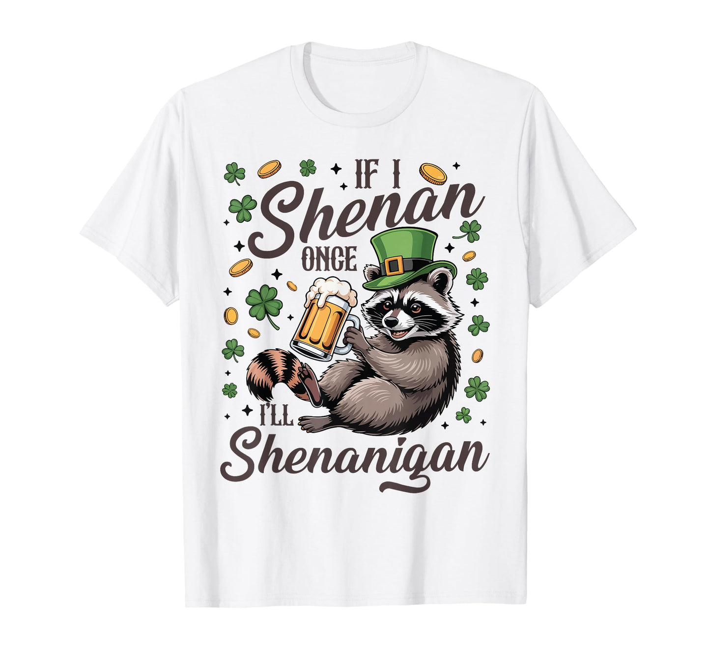 If I Shenan Once I'll Shenanigan St Patrick's Day Raccoon T-Shirt