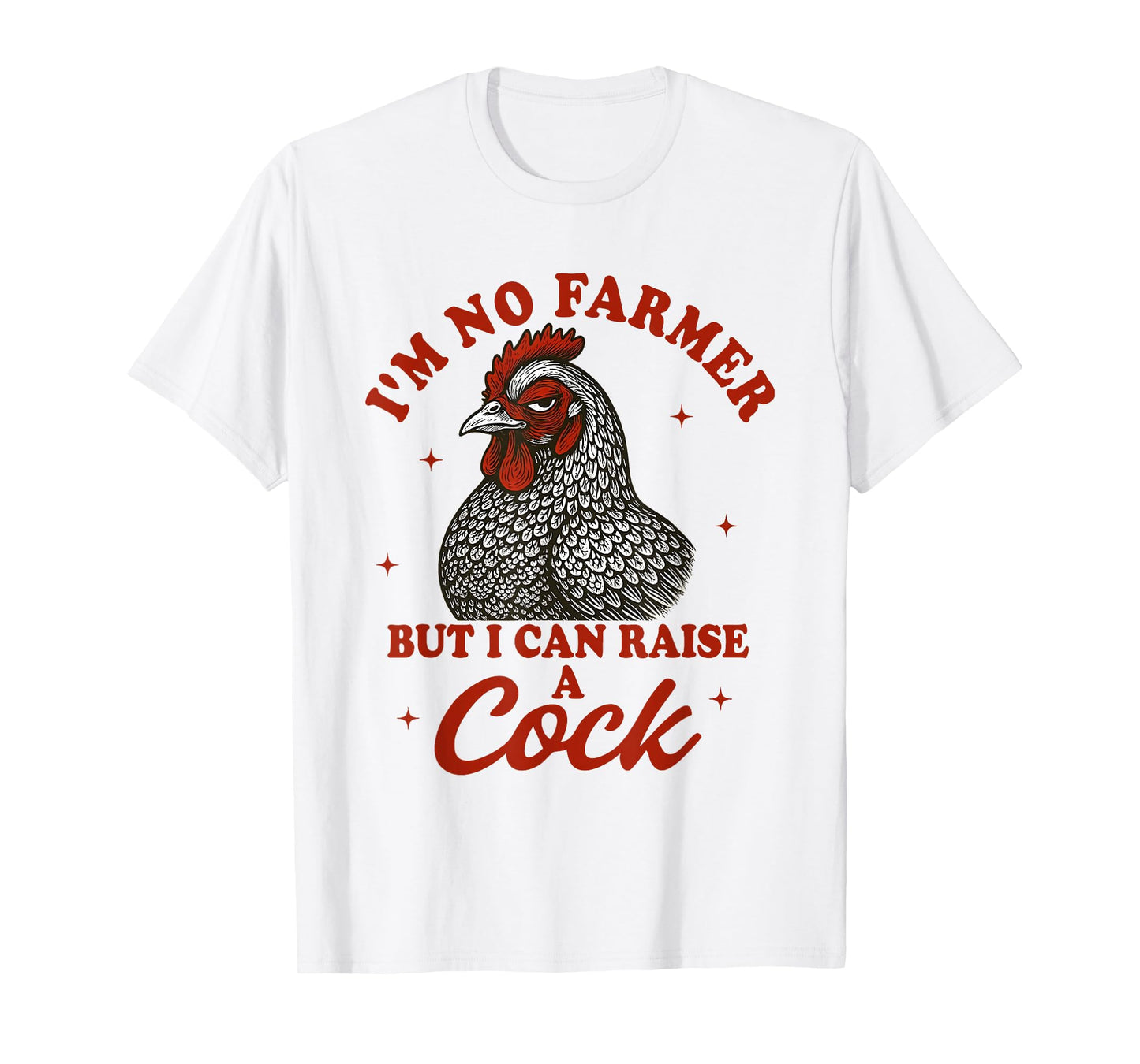 I'm No Farmer But I Can Raise A Cock T-Shirt