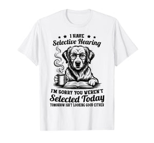 Sarcasm Humor Golden Retriever Dog I Have Selective Hearing T-Shirt