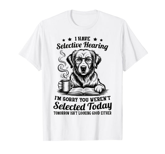 Sarcasm Humor Golden Retriever Dog I Have Selective Hearing T-Shirt