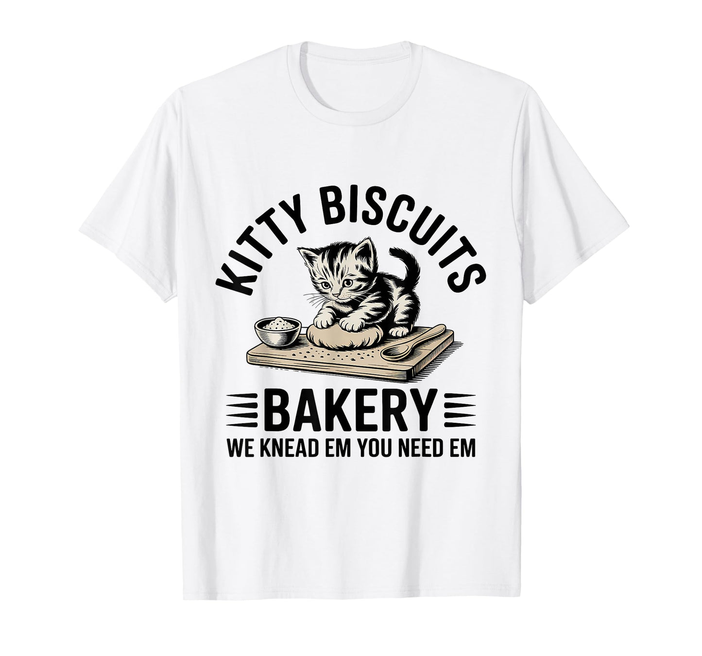 Baking Cat Kitty Biscuits We Knead Em You Need Em T-Shirt