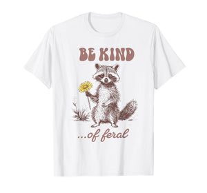 Funny Be Kind of Feral Racoon Sarcastic Ironic Mental Health T-Shirt