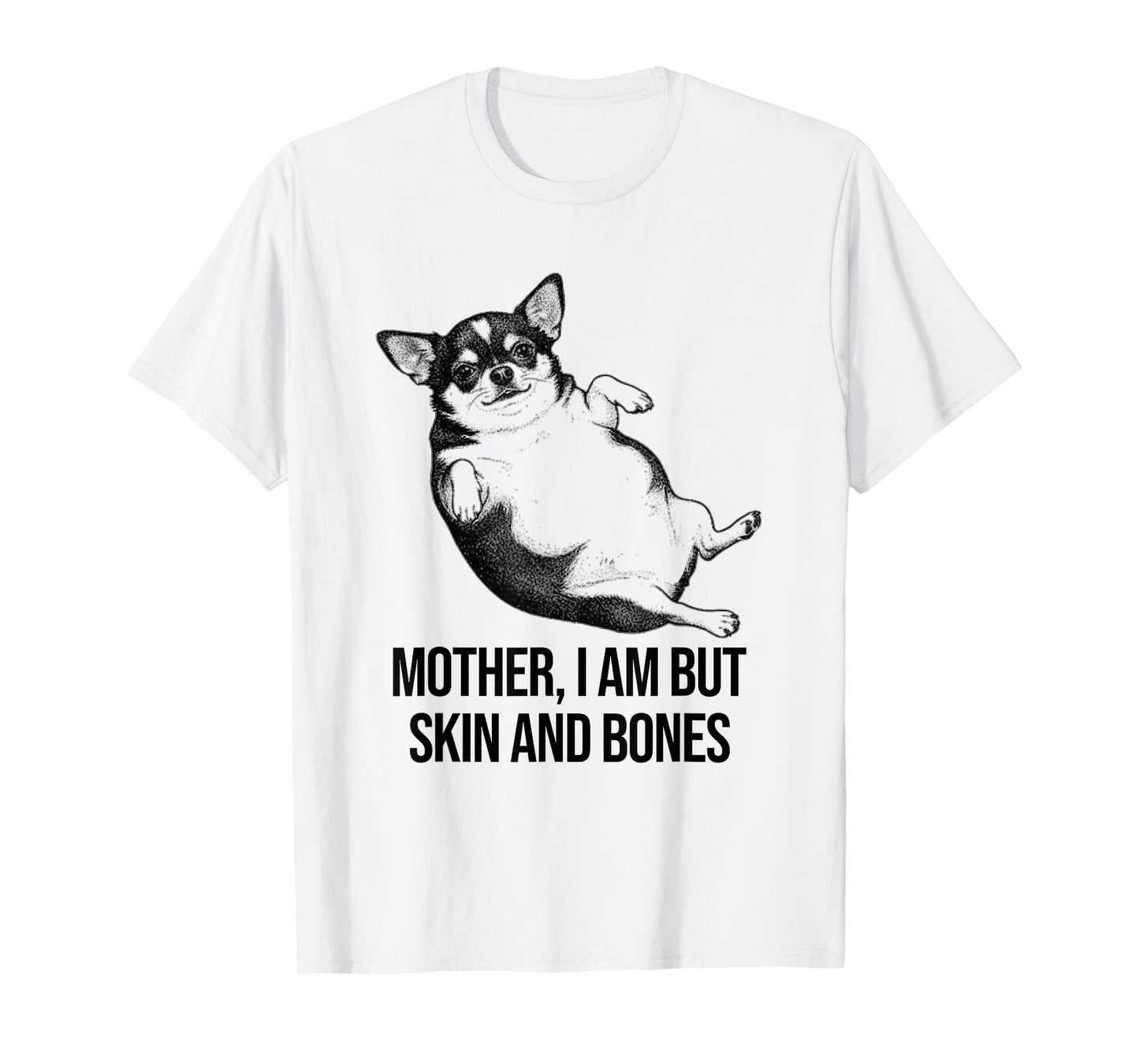 Chihuahua Mother I Am But Skin and Bones Funny Dog Graphic T-Shirt