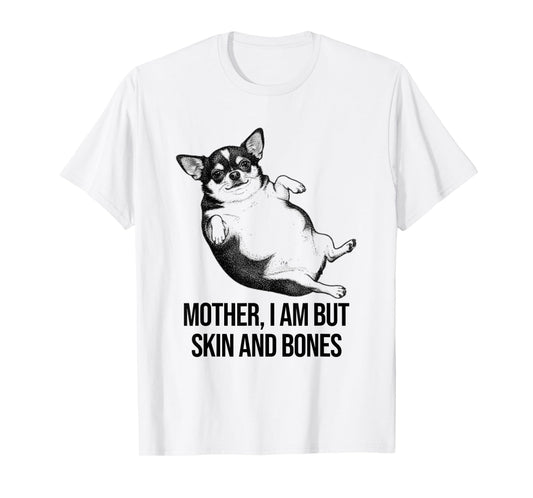 Chihuahua Mother I Am But Skin and Bones Funny Dog Graphic T-Shirt